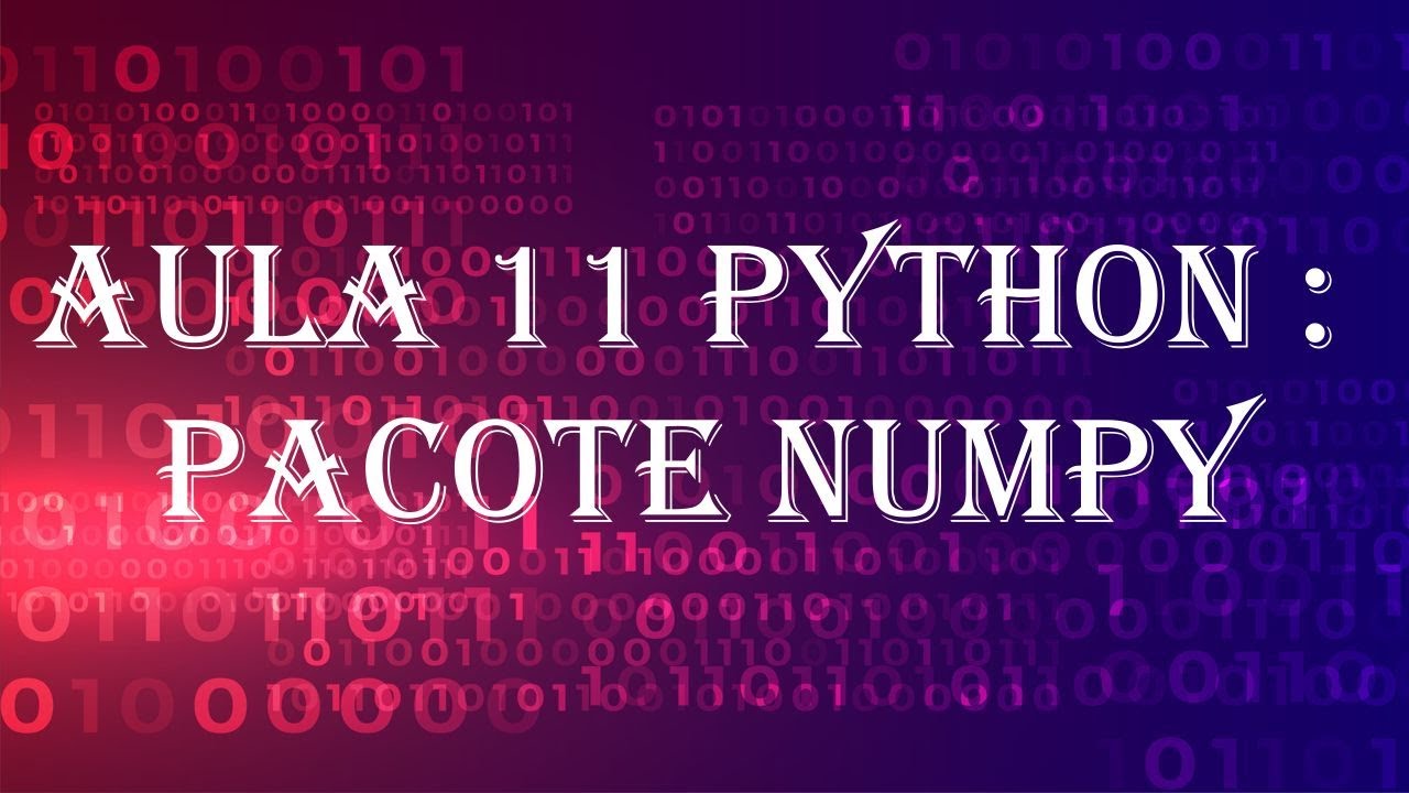Aula 11: Pacote numpy  #pythonprogramming