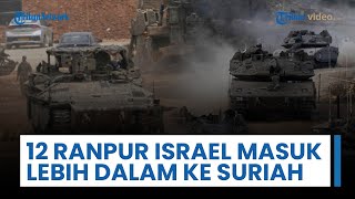 12 Ranpur Israel Masuk Lebih Jauh ke Wilayah Suriah, Diklaim Jadi Pertanda Dimulainya Serangan Baru