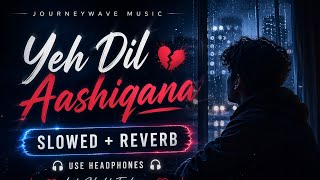 Download lagu Yeh Dil Aashiqana Slowed   Reverb 💔 | Late Night Feelings | Use Headphones 🎧 mp3