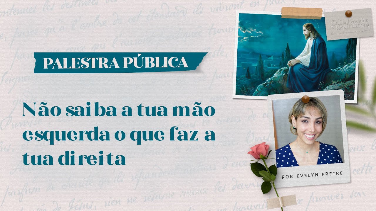 Não saiba a tua mão esquerda o que faz a tua direita | Palestra Pública Evelyn Freire