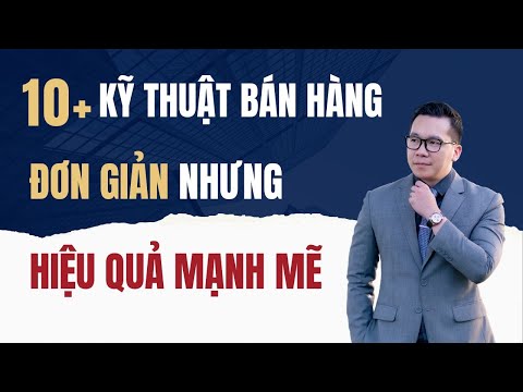 10 Kỹ thuật bán hàng đơn giản nhưng mạnh mẽ . Ai cũng áp dụng được