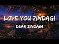 Love You Zindagi Lyrics Amit Trivedi Jasleen Kaur Royal Dear Zindagi