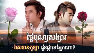 👉💔🌹😂🙏✅ថ្ងៃបុណ្យសង្សារ​ ជូនផ្កាទៅអ្នកណា​  ​ អាន​ គុណកូឡា​ Vs កែវ​ វាសនា​  ​ Valetine Day