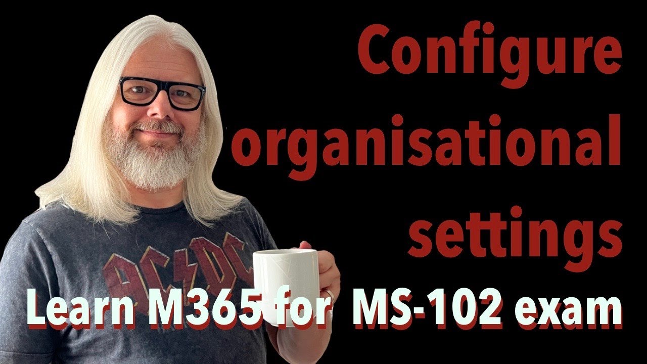 Configure Organisational Settings | Learn M365 & Azure AD for the MS-102 exam
