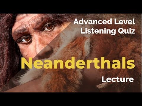 Neanderthals - Listening Quiz Practice for Advanced Learners of English + Free Printable Quiz