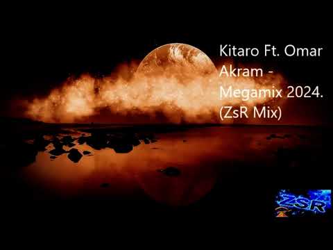 Kitaro Ft  Omar Akram    Megamix 2024  ZsR Mix