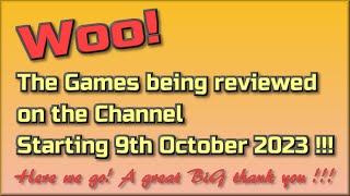 Woo !!  The Games being reviewed on the Channel starting 9th October 2023 are...