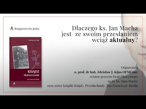 Ojciec Zdzisław Kijas o tym, dlaczego ks. Jan Macha może być aktualny także w XXI wieku
