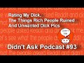 Rating My Dick The Things Rich People Ruined And Unwanted Dick Pics Didn T Ask Podcast 93