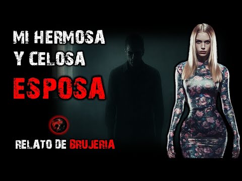 MI HERMOSA Y CELOSA ESPOSA | RELATOS DE BRUJERIA | RELATOS Y LEYENDAS DE TERROR