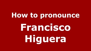 How to pronounce Francisco Higuera