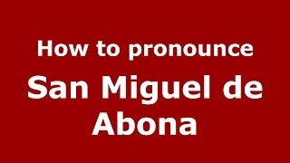 How to pronounce San Miguel De Abona