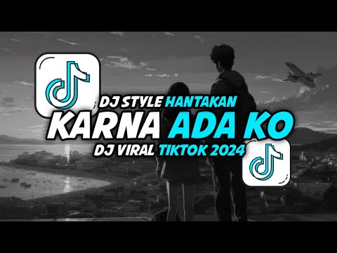DJ STYLE HANTAKAN KARNA ADA KO VIRAL TIKTOK 2024