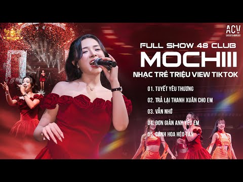 FULL SHOW 48 CLUB - MOCHIII  TUYỆT ĐỈNH - TUYẾT YÊU THƯƠNG, TRẢ LẠI THANH XUÂN CHO EM...