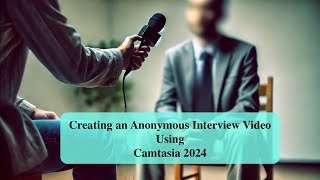 Creating an Anonymous Interview Video with Zoom & Camtasia – Hide Someone’s Identity Effectively!