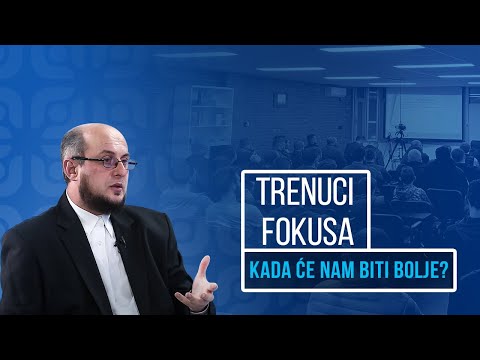 Trenuci Fokusa - Kada će nam biti bolje?