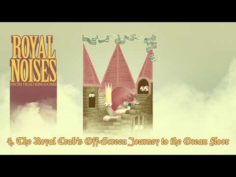 Royal Noises from Dead Kingdoms: 4.The Royal crab's Off-Screen Journey to the Ocean floor