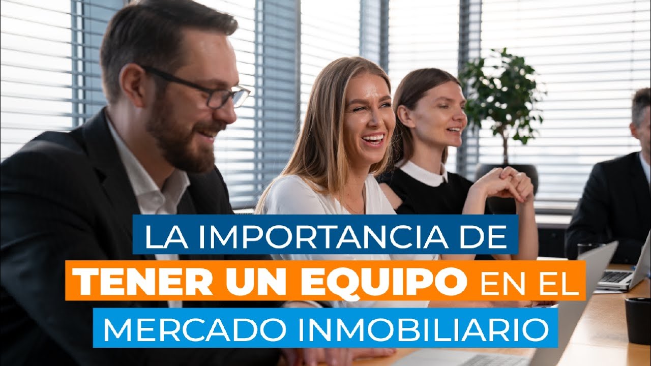  La importancia de tener un equipo en el mercado inmobiliario