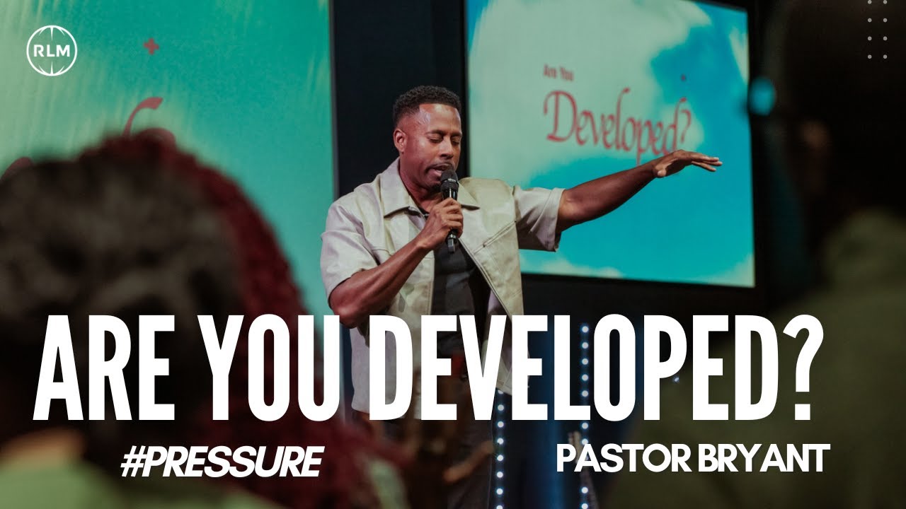 ARE YOU DEVELOPED - #PRESSURE// PASTOR BRYANT