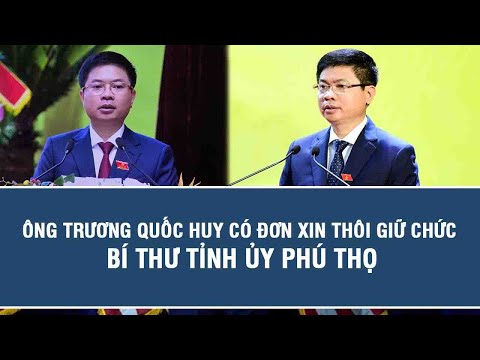 Ông Trương Quốc Huy có đơn xin thôi giữ chức Bí thư Tỉnh ủy Phú Thọ