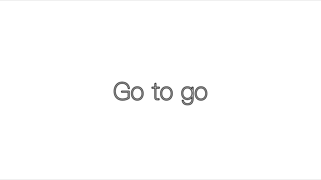 Go to go