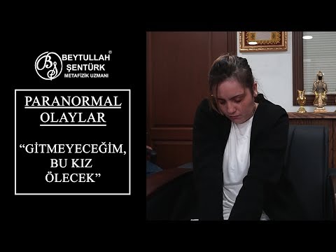Paranormal Olaylar: "Gitmeyeceğim, bu kız ölecek"