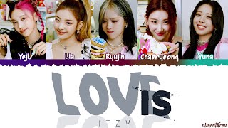 ITZY (있지) - LOVE is  Lyrics (Color Coded Lyrics Eng/Rom/Han)