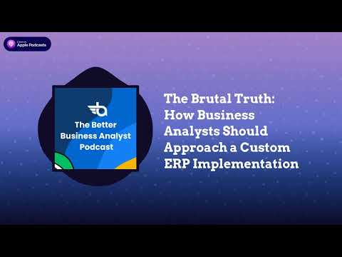 The Brutal Truth: How BAs Should Approach a Custom ERP Implementation