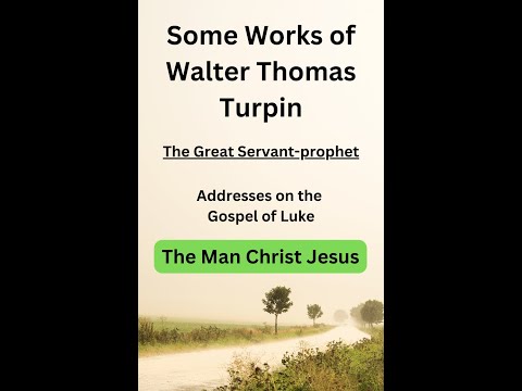 Lecture 6 — Luke 22:1 46, "The Man Christ Jesus " By W T Turpin