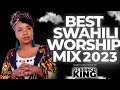 Best Swahili Worship Mix 2023 | Powerful Swahili Worship Mix | 1+ Hours Worship - DJ KRINCH KING