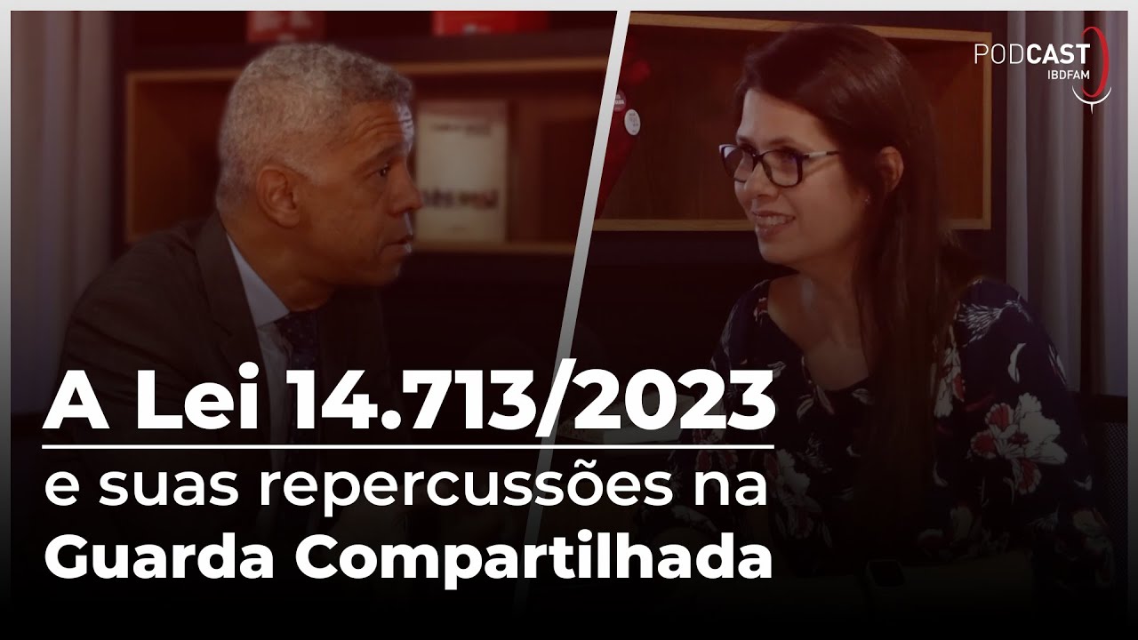 A Lei 14.713/2023 e suas repercussões na Guarda Compartilhada - Podcast IBDFAM #14
