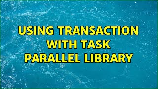 Using transaction with task parallel library (2 Solutions!!)