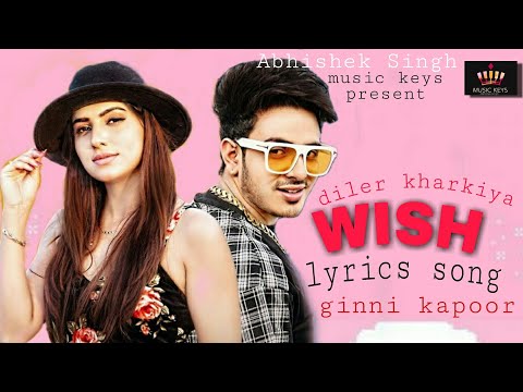 WISH LYRICS SONG ||DILER KHARKIYA||GINNI KAPOOR||PRESENT BY MUSIC KEYS