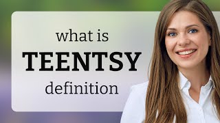 Teentsy | TEENTSY meaning