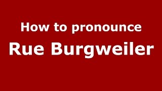 How to pronounce Rue Burgweiler