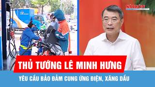Thủ tướng Lê Minh Hưng yêu cầu bảo đảm cung ứng điện, xăng dầu 
