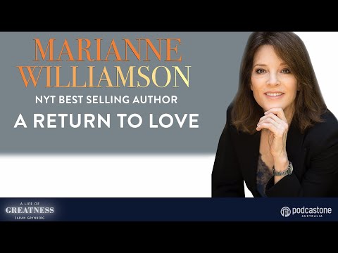 Marianne Williamson| A Return To Love| A Life Of Greatness Podcast with Sarah Grynberg