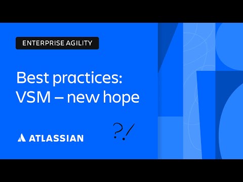 Enterprise Agility Best Practices: VSM – The New Hope? | Scaling Enterprise Agility | Atlassian