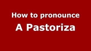 How to pronounce A Pastoriza