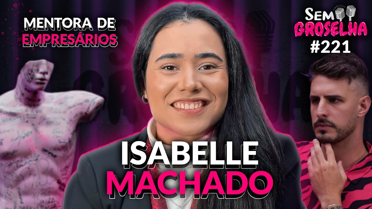 Isabelle Machado: Curiosidade, Pontos de Vista e Vida - Sem Groselha Podcast #221