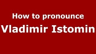 How to pronounce Vladimir Istomin