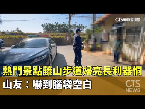 熱門景點藤山步道婦亮長利器恫　山友：嚇到腦袋空白