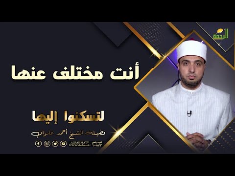 أنت مختلف عنها برنامج لتسكنوا اليها مع فضيلة الشيخ أحمد علوان