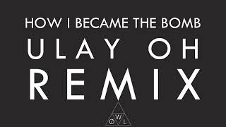 How I Became the Bomb - Ulay Oh / ØWL Remix