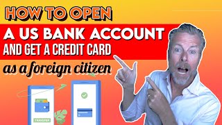How to Open A US Bank Account And Get A Credit Card As A Foreign Citizen