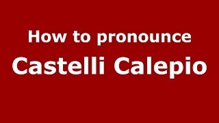 How to pronounce Castelli Calepio