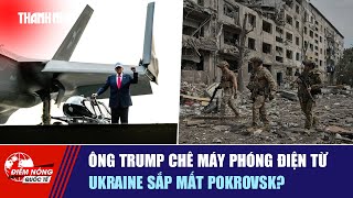 ĐIỂM NÓNG QUỐC TẾ 30/10: Ông Trump chê máy phóng điện từ | Ukraine sắp mất Pokrovsk?