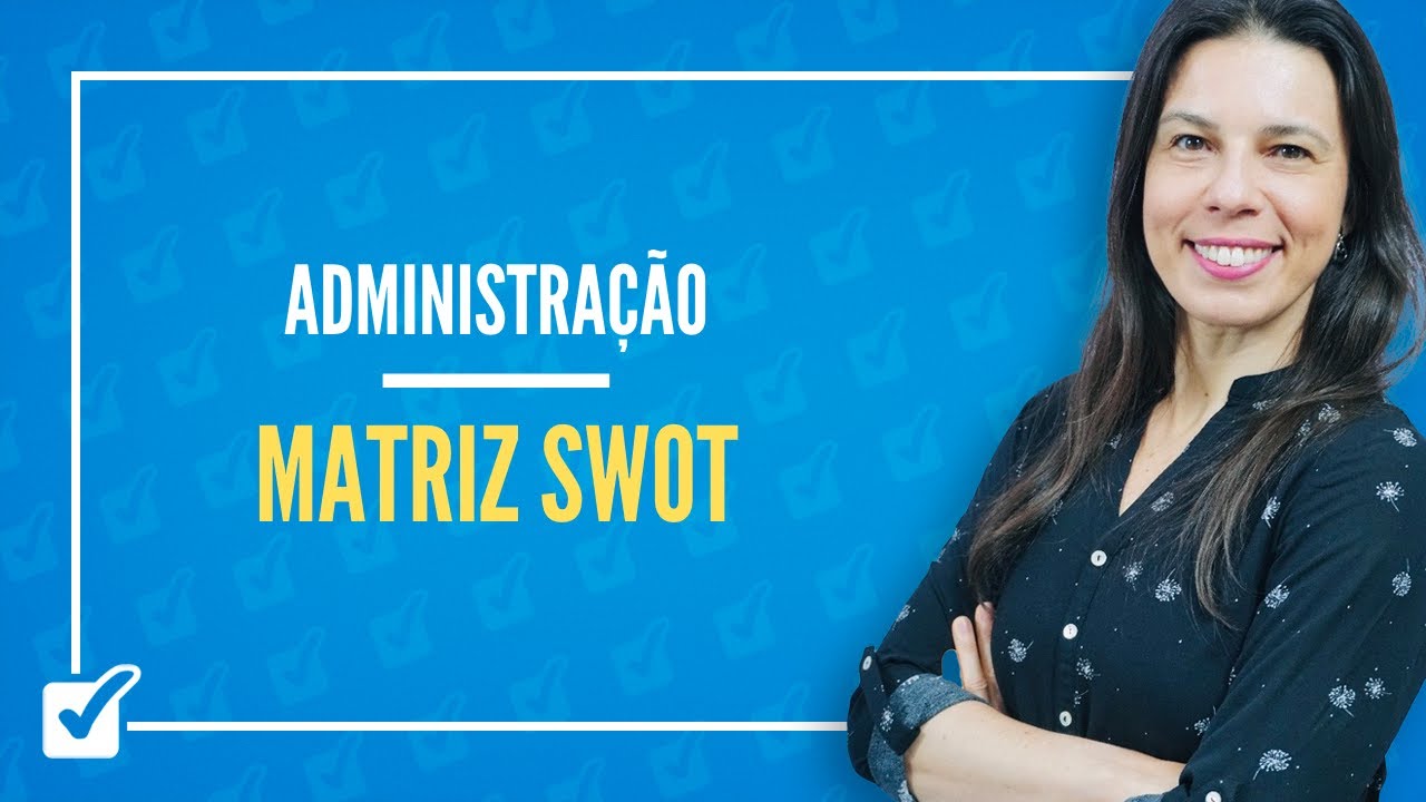 09.04. Aula de Diagnóstico de ambiente organizacional - Matriz SWOT (Administração)