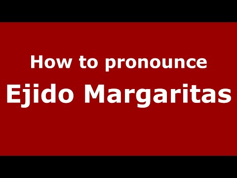 How to pronounce Ejido Margaritas (Mexico/Mexican Spanish) - PronounceNames.com