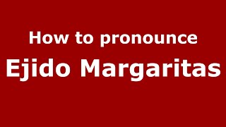 How to pronounce Ejido Margaritas